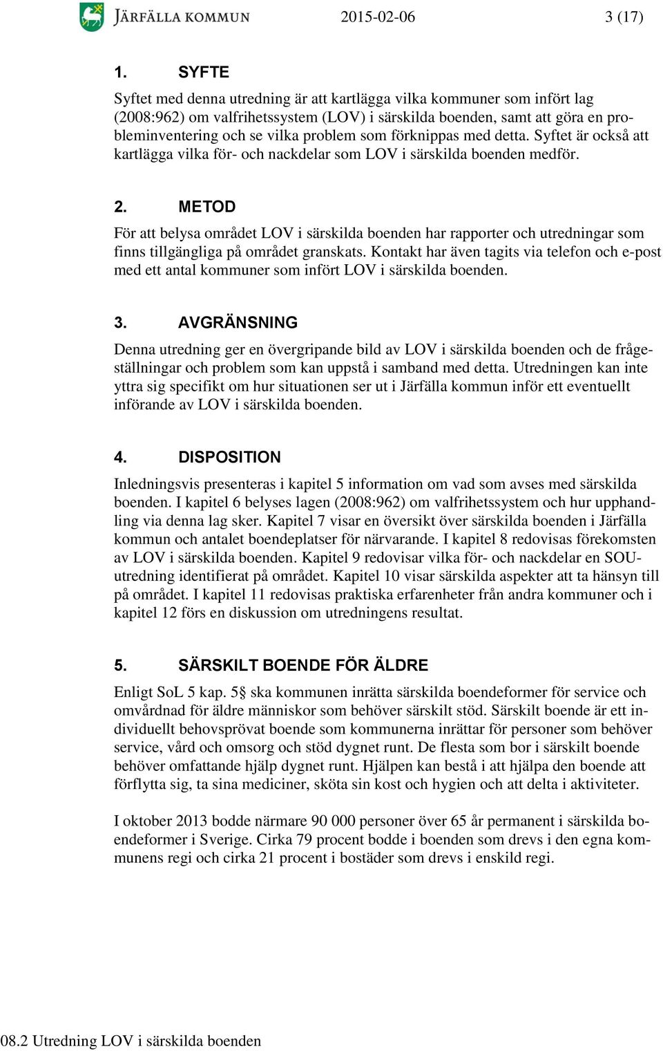 förknippas med detta. Syftet är också att kartlägga vilka för- och nackdelar som LOV i särskilda boenden medför. 2.