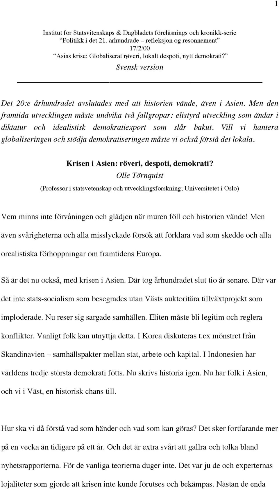 Men den framtida utvecklingen måste undvika två fallgropar: elistyrd utveckling som ändar i diktatur och idealistisk demokratiexport som slår bakut.