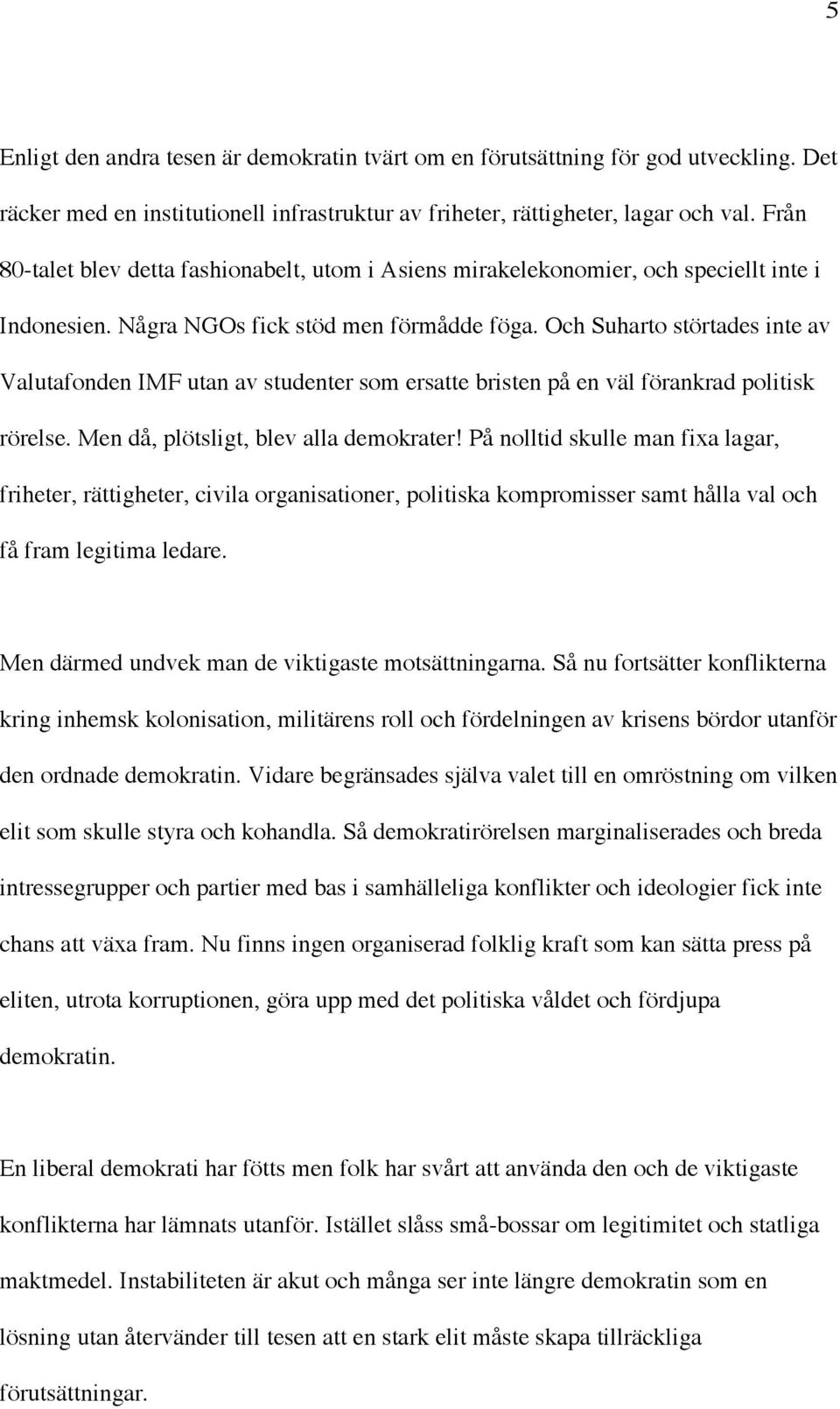 Och Suharto störtades inte av Valutafonden IMF utan av studenter som ersatte bristen på en väl förankrad politisk rörelse. Men då, plötsligt, blev alla demokrater!