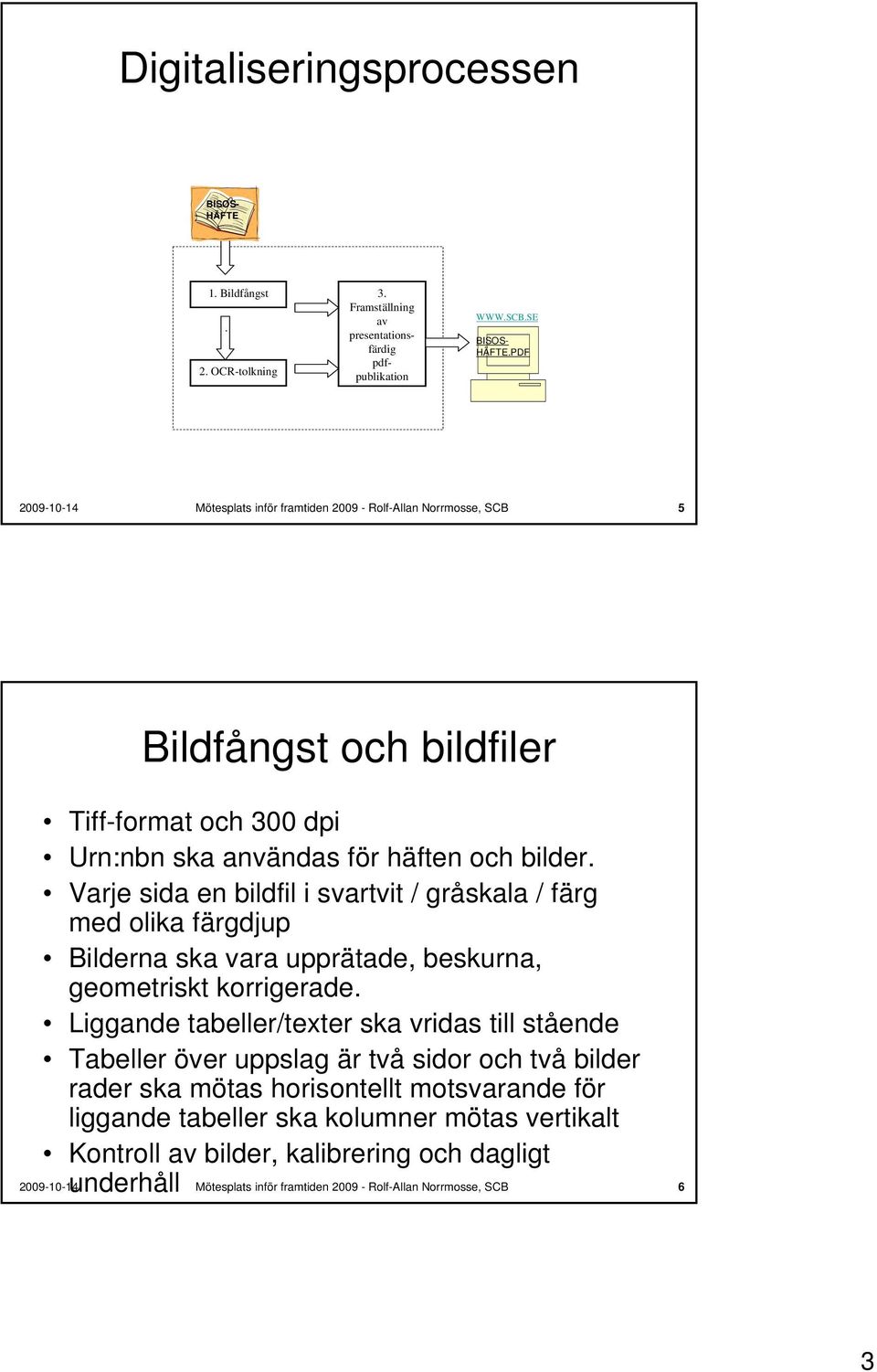 Varje sida en bildfil i svartvit / gråskala / färg med olika färgdjup Bilderna ska vara upprätade, beskurna, geometriskt korrigerade.