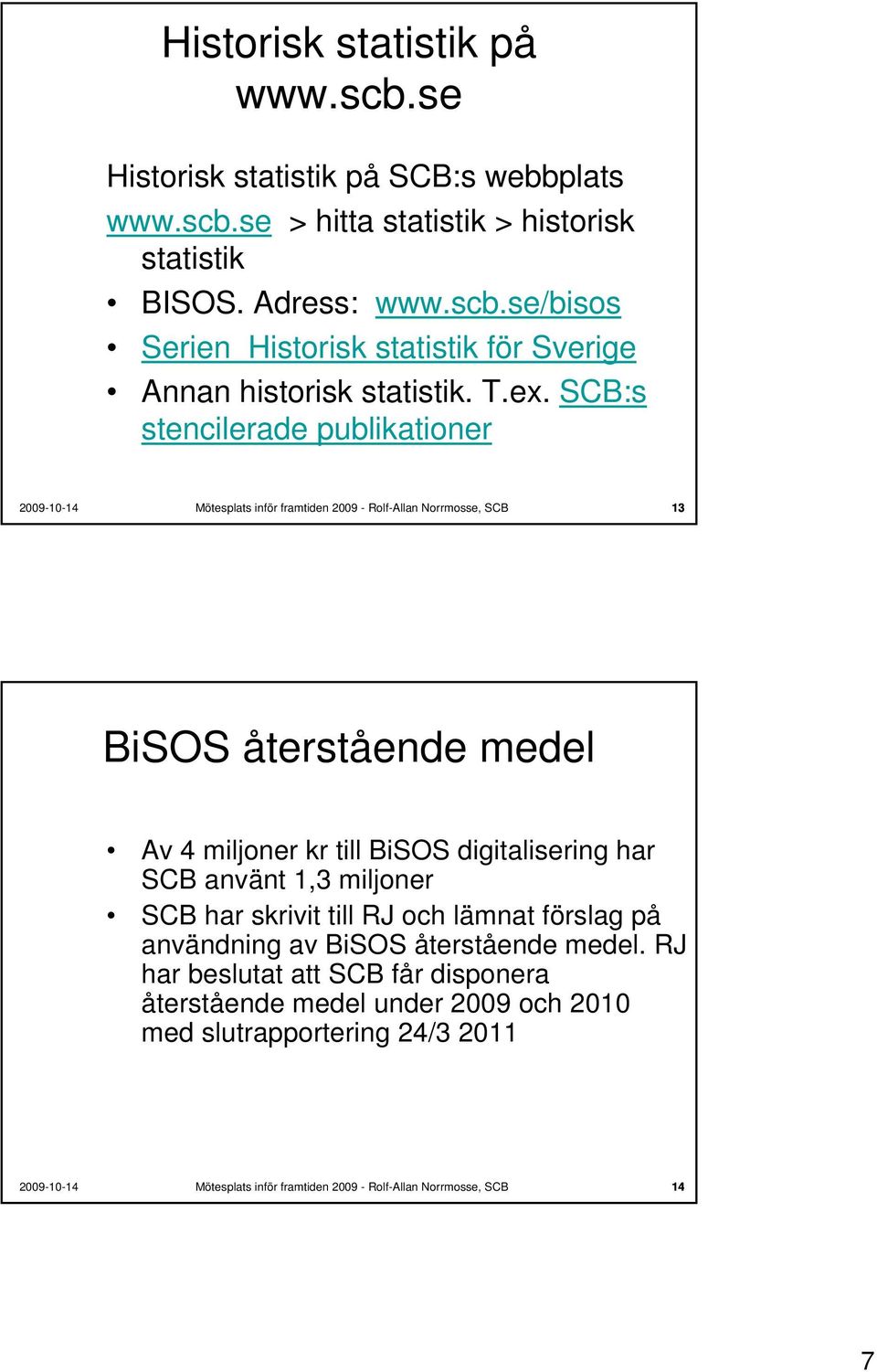 SCB:s stencilerade publikationer 3 BiSOS återstående medel Av 4 miljoner kr till BiSOS digitalisering har SCB använt,3 miljoner SCB har