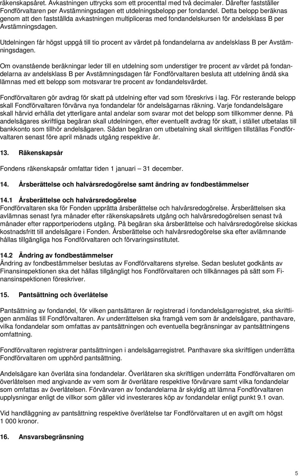 Utdelningen får högst uppgå till tio procent av värdet på fondandelarna av andelsklass B per Avstämningsdagen.