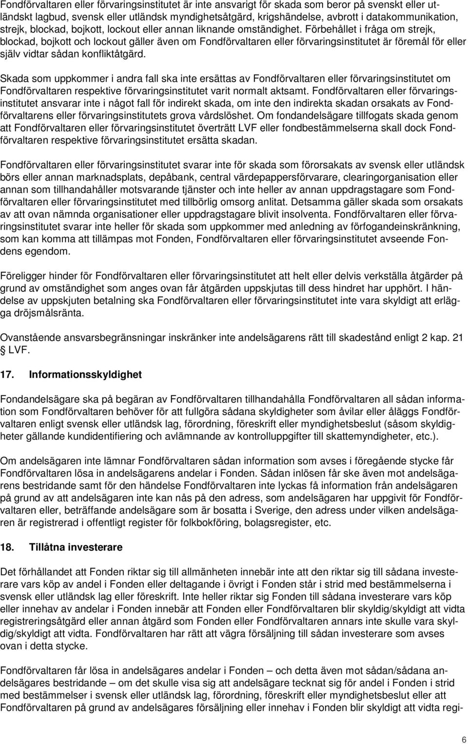 Förbehållet i fråga om strejk, blockad, bojkott och lockout gäller även om Fondförvaltaren eller förvaringsinstitutet är föremål för eller själv vidtar sådan konfliktåtgärd.