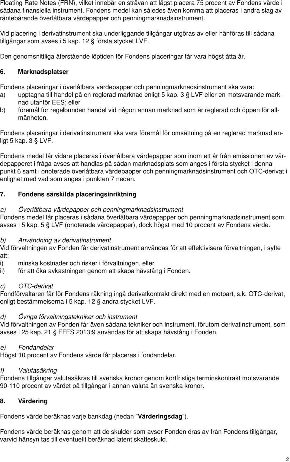 Vid placering i derivatinstrument ska underliggande tillgångar utgöras av eller hänföras till sådana tillgångar som avses i 5 kap. 12 första stycket LVF.