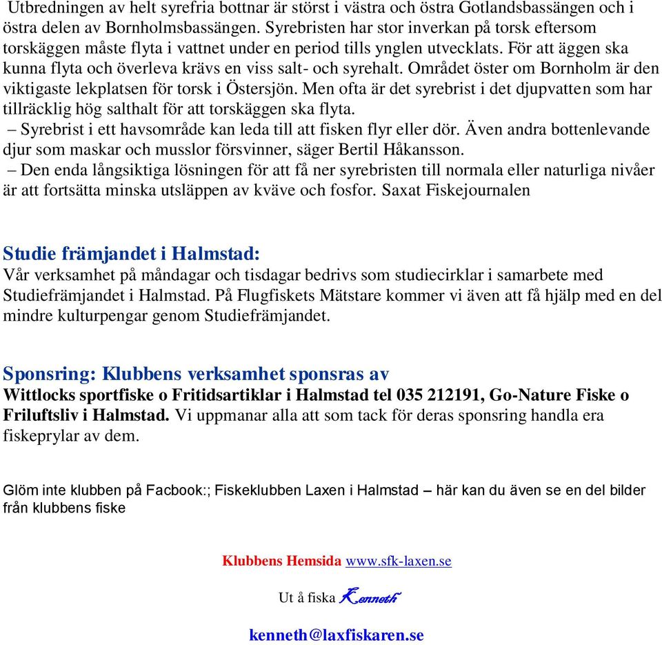 Området öster om Bornholm är den viktigaste lekplatsen för torsk i Östersjön. Men ofta är det syrebrist i det djupvatten som har tillräcklig hög salthalt för att torskäggen ska flyta.