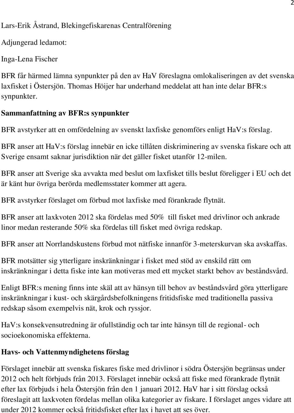 Sammanfattning av BFR:s synpunkter BFR avstyrker att en omfördelning av svenskt laxfiske genomförs enligt HaV:s förslag.