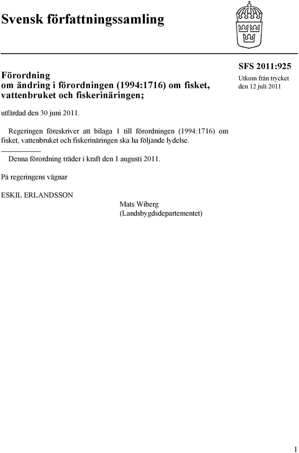 Regeringen föreskriver att bilaga 1 till förordningen (1994:1716) om fisket, vattenbruket och fiskerinäringen ska