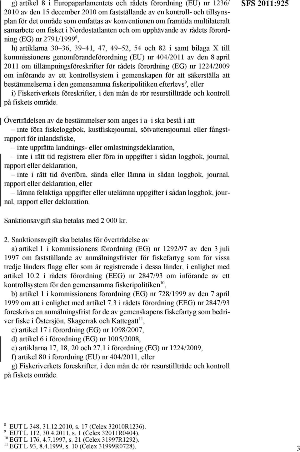 kommissionens genomförandeförordning (EU) nr 404/2011 av den 8 april 2011 om tillämpningsföreskrifter för rådets förordning (EG) nr 1224/2009 om införande av ett kontrollsystem i gemenskapen för att