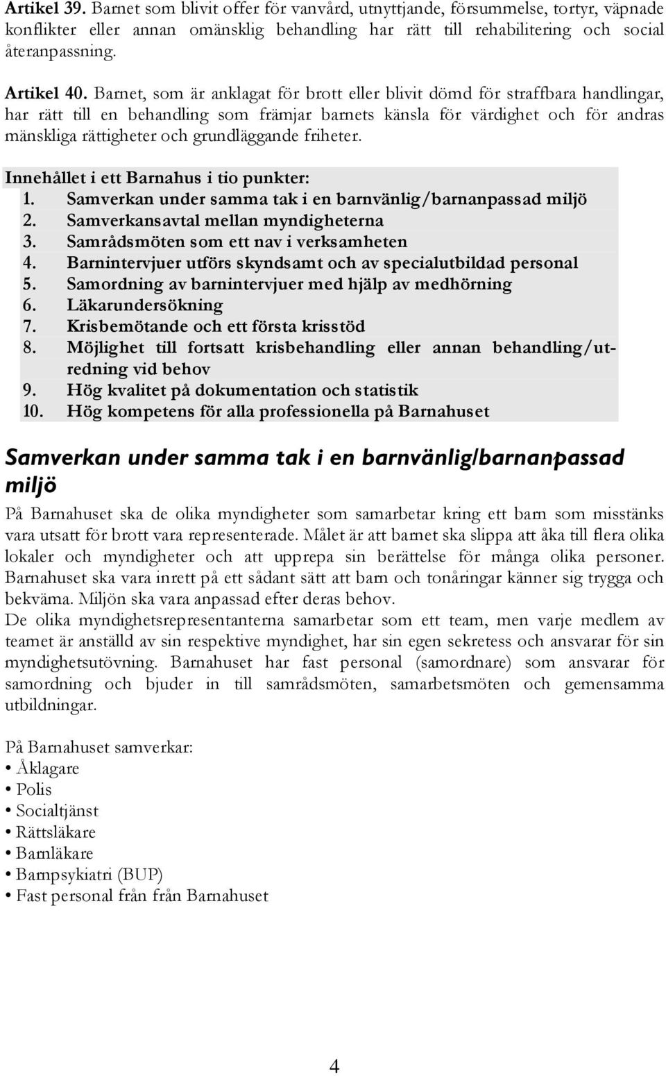 Barnet, som är anklagat för brott eller blivit dömd för straffbara handlingar, har rätt till en behandling som främjar barnets känsla för värdighet och för andras mänskliga rättigheter och