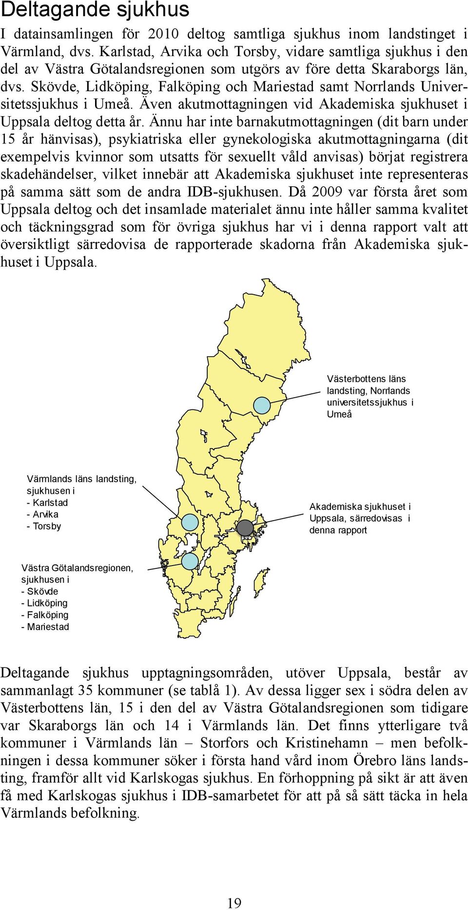 Skövde, Lidköping, Falköping och Mariestad samt Norrlands Universitetssjukhus i Umeå. Även akutmottagningen vid Akademiska sjukhuset i Uppsala deltog detta år.