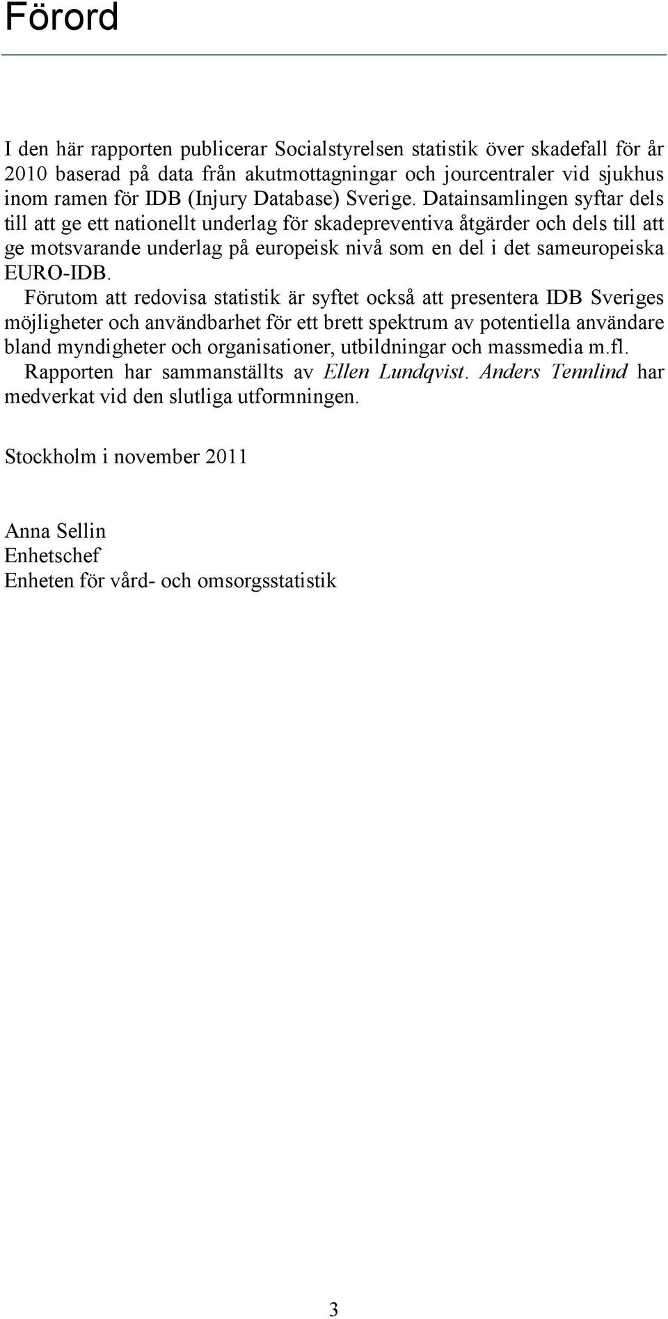 Datainsamlingen syftar dels till att ge ett nationellt underlag för skadepreventiva åtgärder och dels till att ge motsvarande underlag på europeisk nivå som en del i det sameuropeiska EURO-IDB.