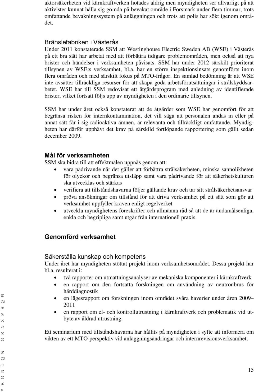 Bränslefabriken i Västerås Under 2011 konstaterade SSM att Westinghouse Electric Sweden AB (WSE) i Västerås på ett bra sätt har arbetat med att förbättra tidigare problemområden, men också att nya