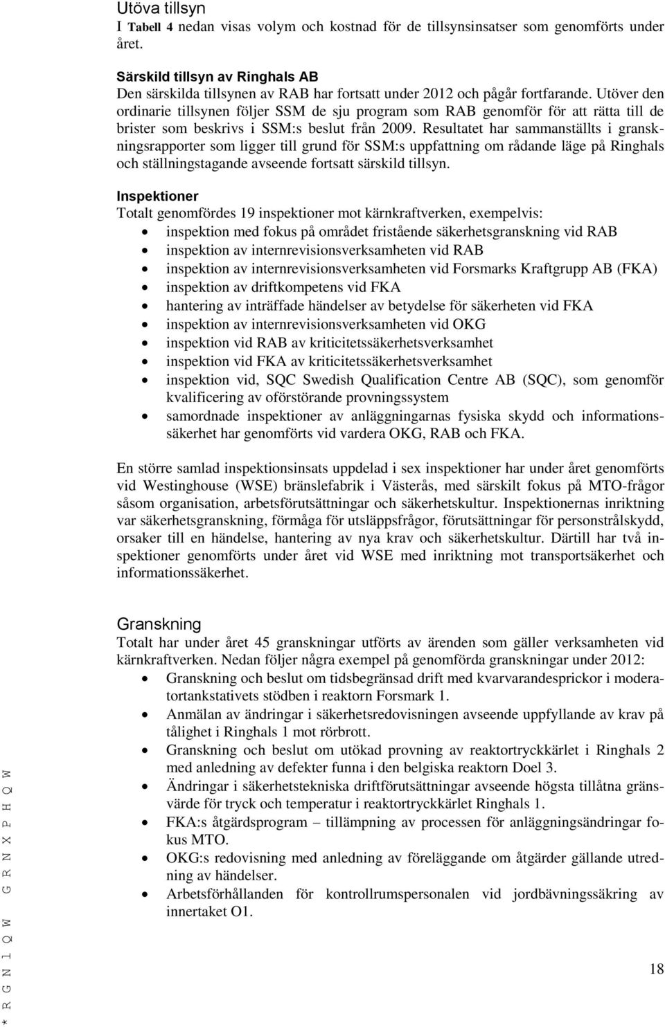 Utöver den ordinarie tillsynen följer SSM de sju program som RAB genomför för att rätta till de brister som beskrivs i SSM:s beslut från 2009.