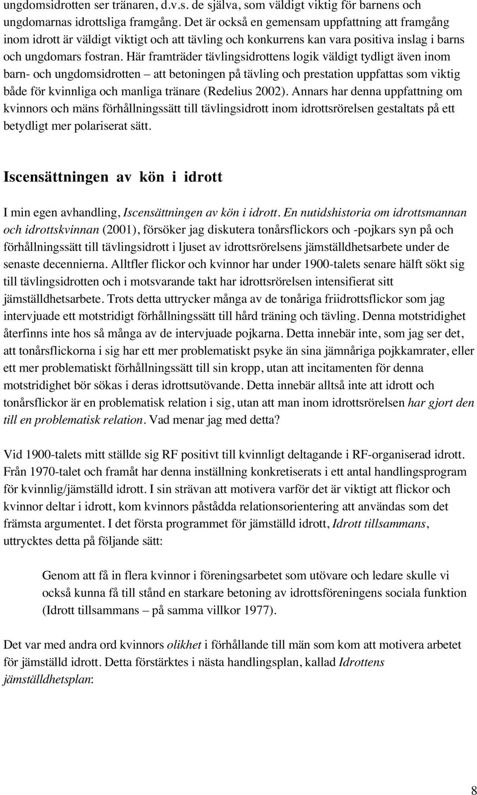 Här framträder tävlingsidrottens logik väldigt tydligt även inom barn- och ungdomsidrotten att betoningen på tävling och prestation uppfattas som viktig både för kvinnliga och manliga tränare