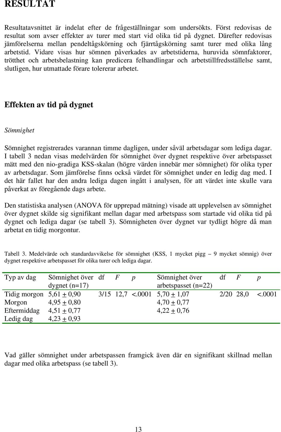 Vidare visas hur sömnen påverkades av arbetstiderna, huruvida sömnfaktorer, trötthet och arbetsbelastning kan predicera felhandlingar och arbetstillfredsställelse samt, slutligen, hur utmattade