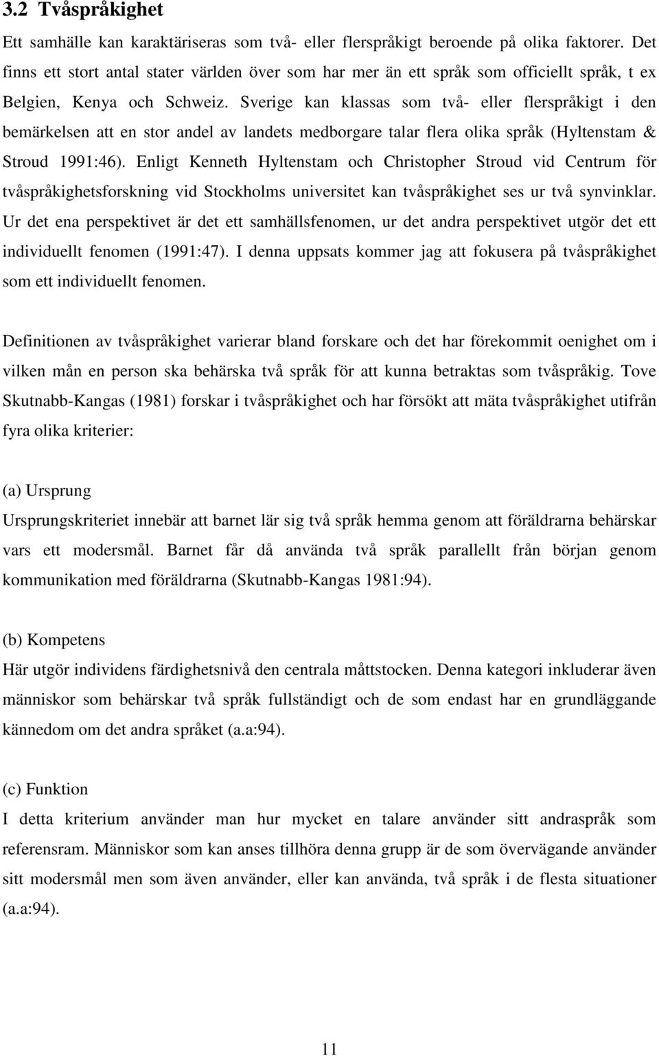 Sverige kan klassas som två- eller flerspråkigt i den bemärkelsen att en stor andel av landets medborgare talar flera olika språk (Hyltenstam & Stroud 1991:46).