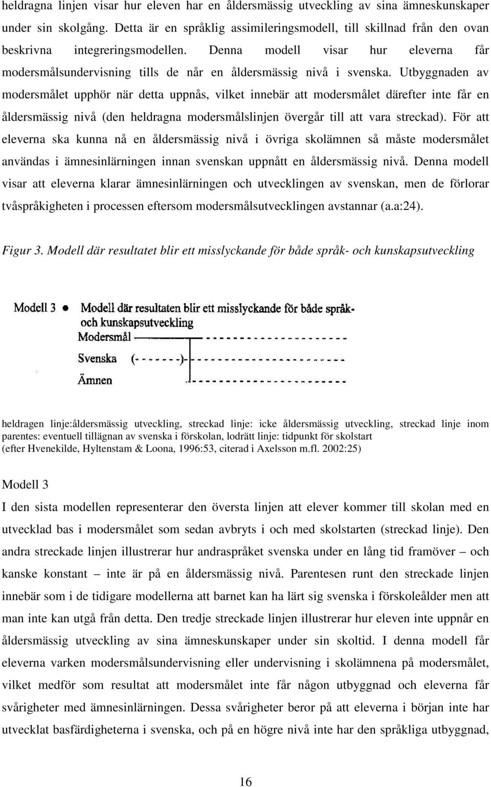 Denna modell visar hur eleverna får modersmålsundervisning tills de når en åldersmässig nivå i svenska.