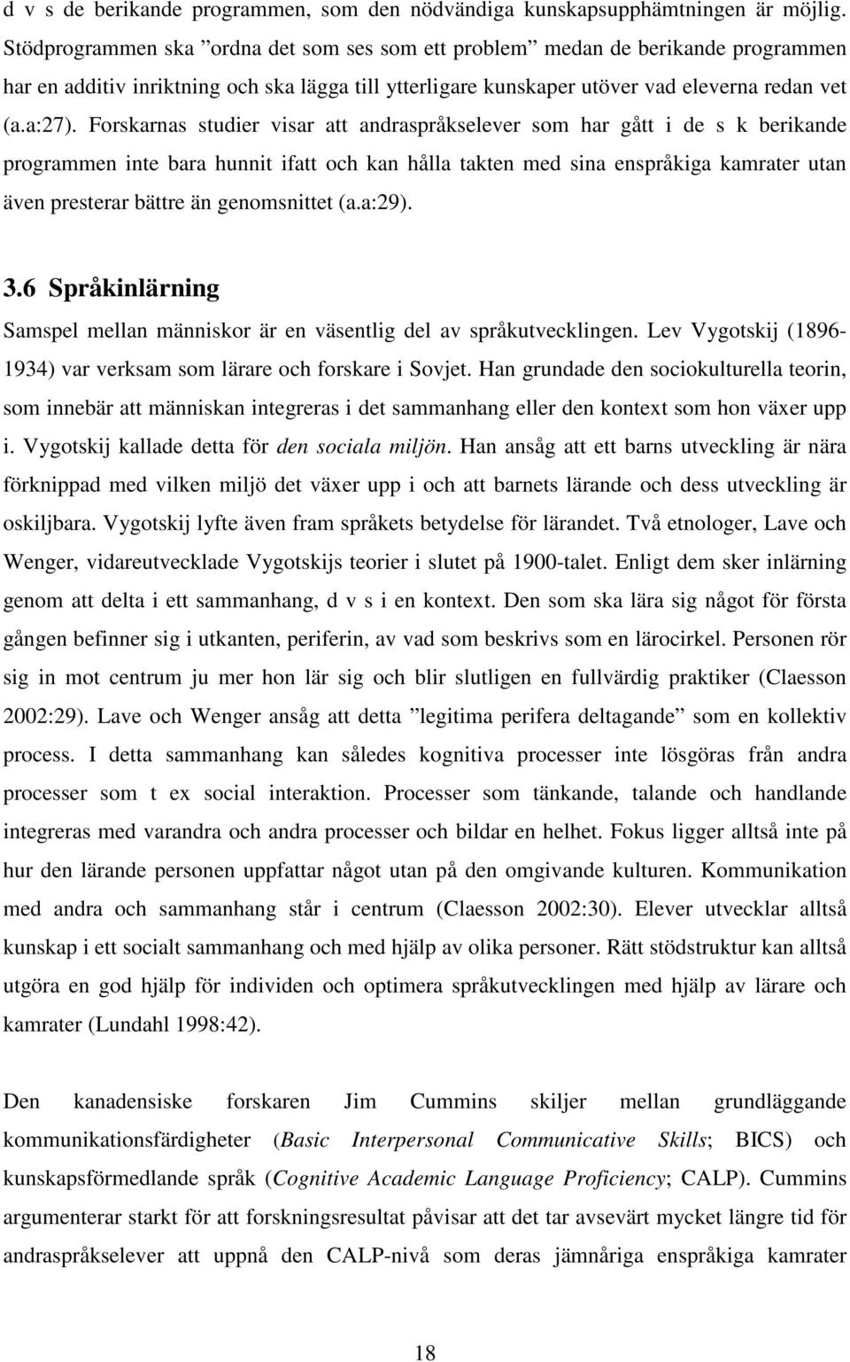 Forskarnas studier visar att andraspråkselever som har gått i de s k berikande programmen inte bara hunnit ifatt och kan hålla takten med sina enspråkiga kamrater utan även presterar bättre än