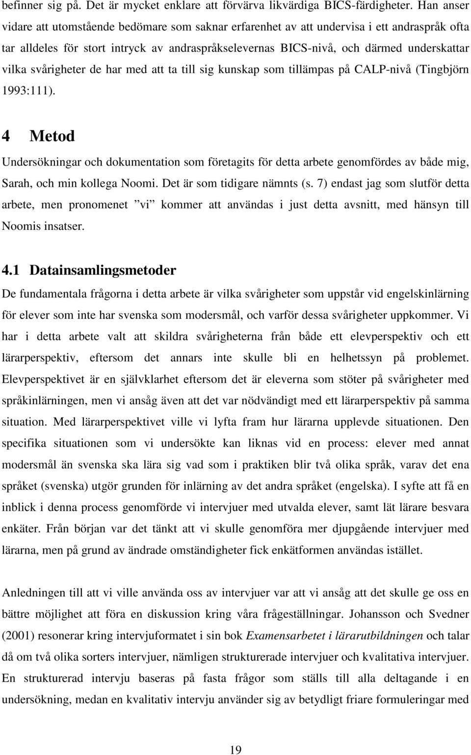 svårigheter de har med att ta till sig kunskap som tillämpas på CALP-nivå (Tingbjörn 1993:111).