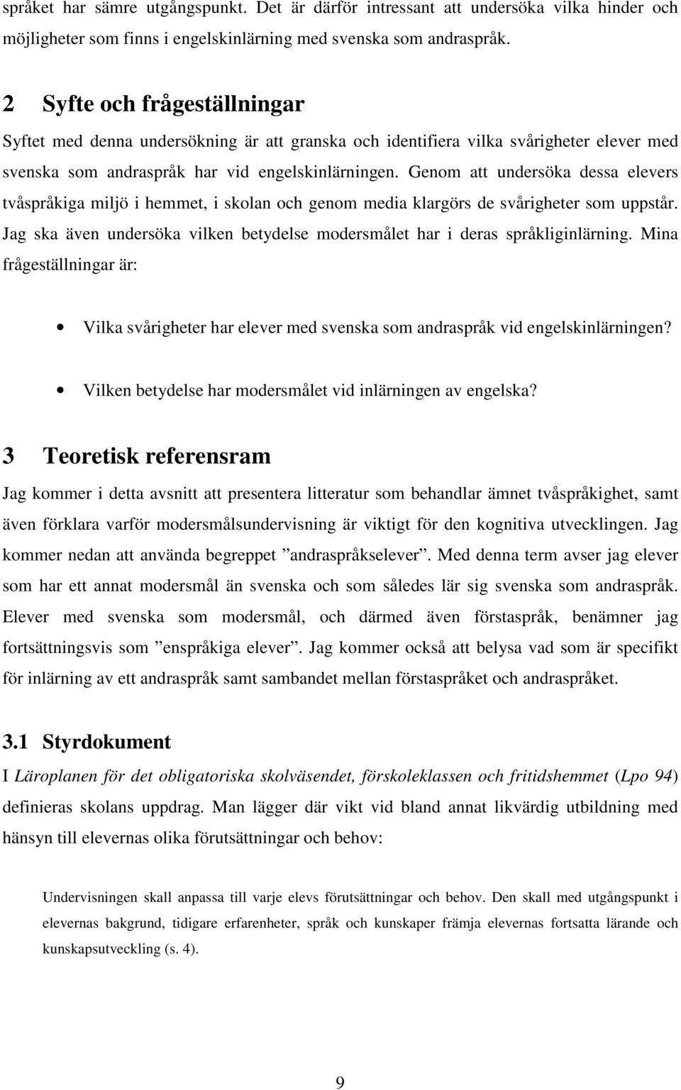 Genom att undersöka dessa elevers tvåspråkiga miljö i hemmet, i skolan och genom media klargörs de svårigheter som uppstår.