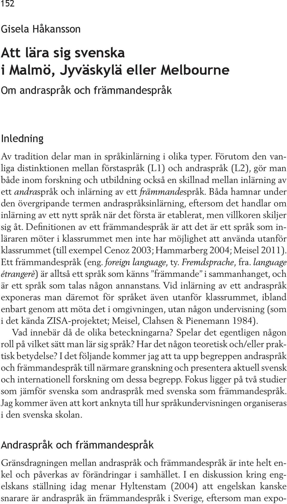 främmandespråk. Båda hamnar under den övergripande termen andraspråksinlärning, eftersom det handlar om inlärning av ett nytt språk när det första är etablerat, men villkoren skiljer sig åt.