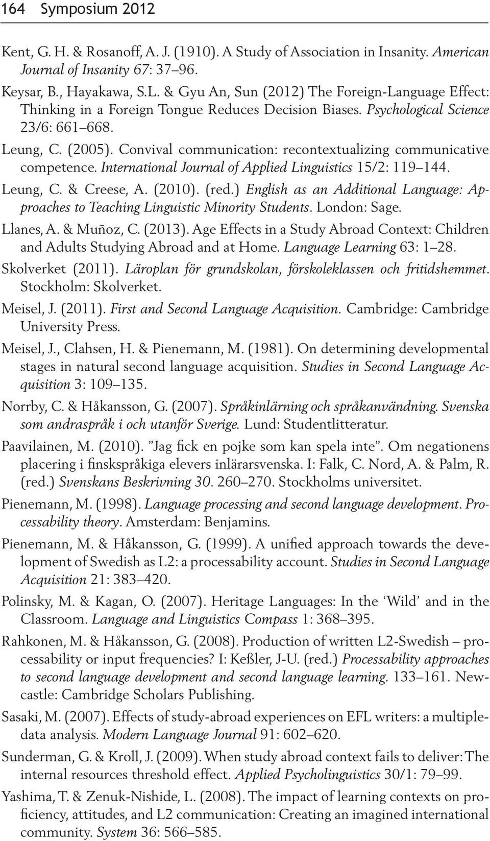 Convival communication: recontextualizing communicative competence. International Journal of Applied Linguistics 15/2: 119 144. Leung, C. & Creese, A. (2010). (red.