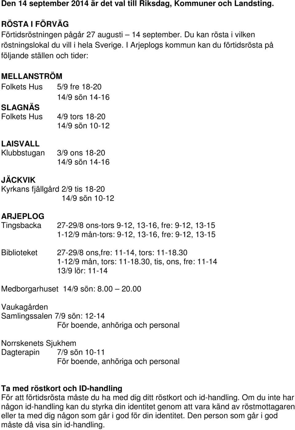 ons 18-20 14/9 sön 14-16 JÄCKVIK Kyrkans fjällgård 2/9 tis 18-20 14/9 sön 10-12 ARJEPLOG Tingsbacka 27-29/8 ons-tors 9-12, 13-16, fre: 9-12, 13-15 1-12/9 mån-tors: 9-12, 13-16, fre: 9-12, 13-15