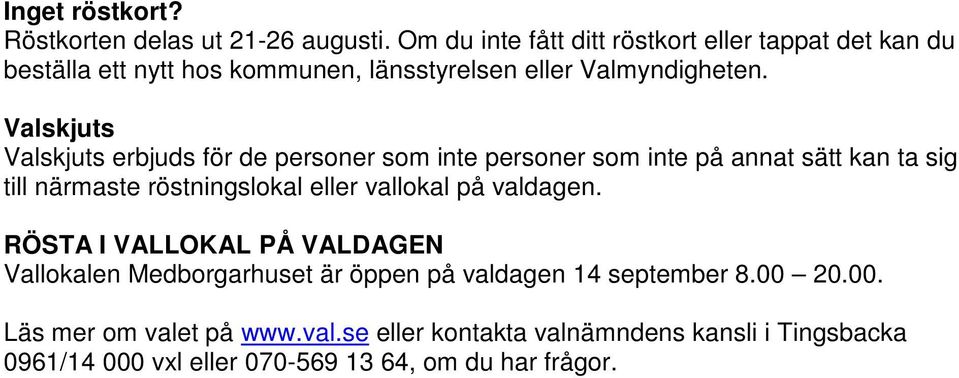 Valskjuts Valskjuts erbjuds för de personer som inte personer som inte på annat sätt kan ta sig till närmaste röstningslokal eller vallokal