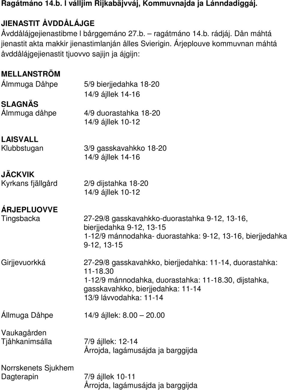 Árjeplouve kommuvnan máhtá åvddålájgejienastit tjuovvo sajijn ja ájgijn: MELLANSTRÖM Álmmuga Dåhpe 5/9 bierjjedahka 18-20 14/9 ájllek 14-16 SLAGNÄS Álmmuga dåhpe 4/9 duorastahka 18-20 14/9 ájllek