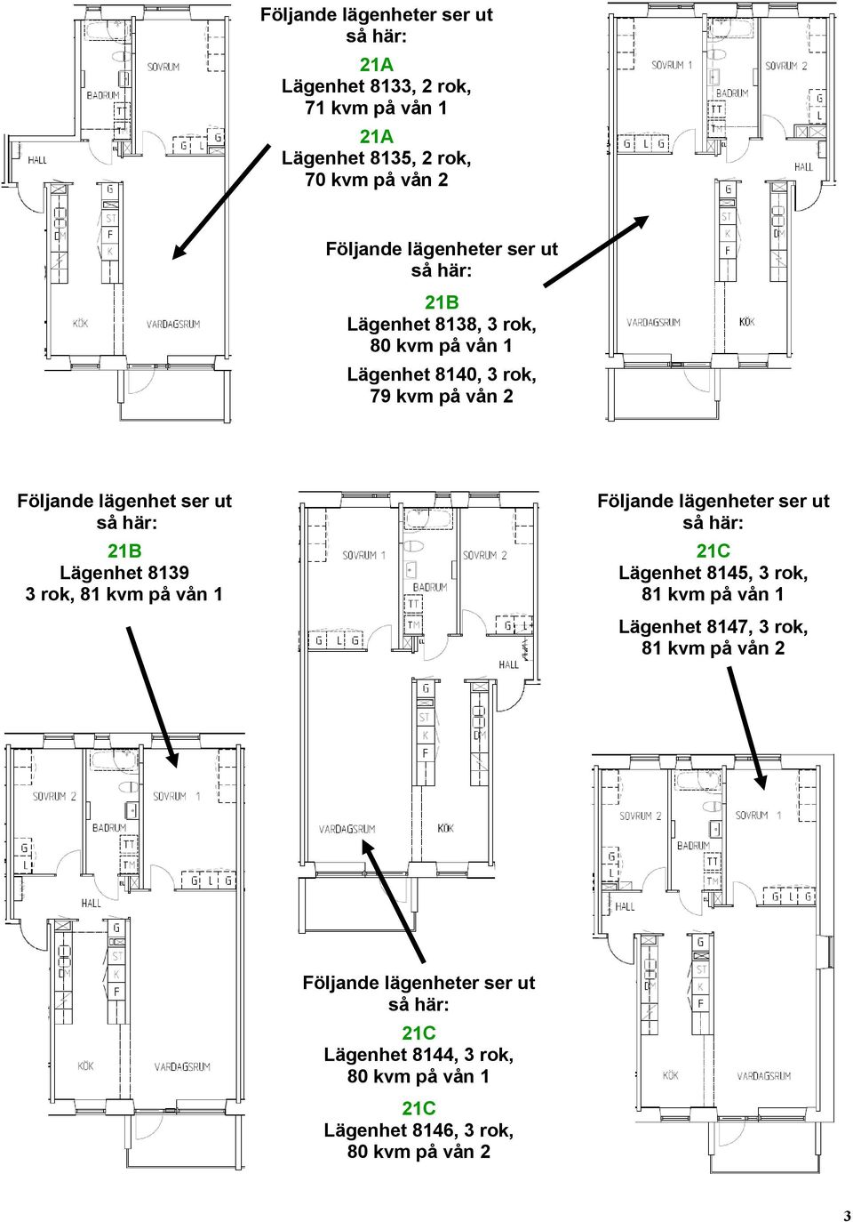 Lägenhet 8139 3 rok, 81 kvm på vån 1 Lägenhet 8145, 3 rok, 81 kvm på vån 1 Lägenhet 8147, 3