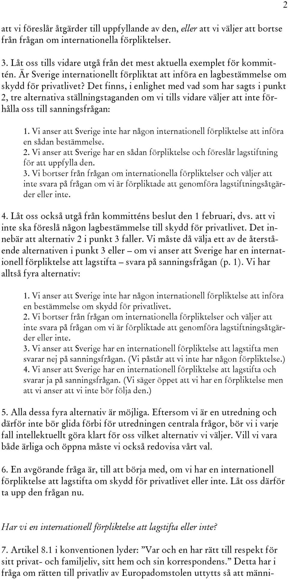 Det finns, i enlighet med vad som har sagts i punkt 2, tre alternativa ställningstaganden om vi tills vidare väljer att inte förhålla oss till sanningsfrågan: 1.