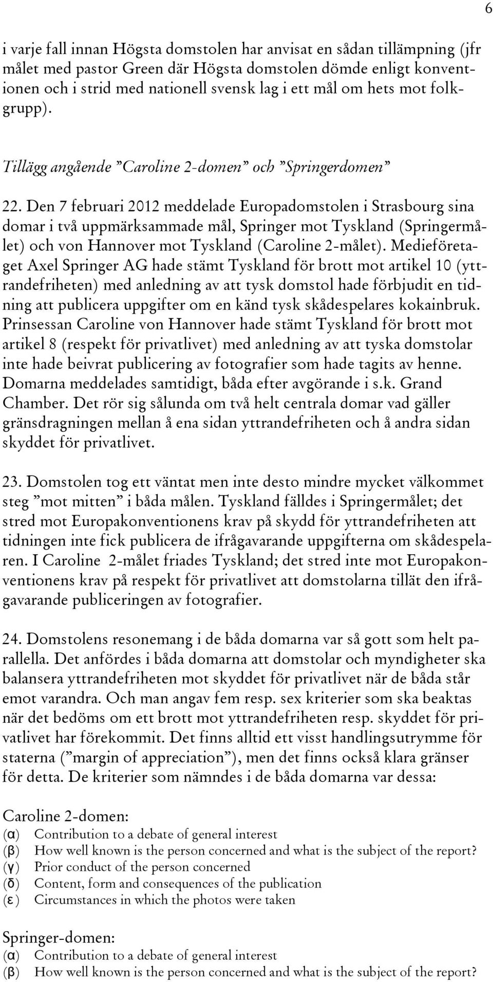 Den 7 februari 2012 meddelade Europadomstolen i Strasbourg sina domar i två uppmärksammade mål, Springer mot Tyskland (Springermålet) och von Hannover mot Tyskland (Caroline 2-målet).