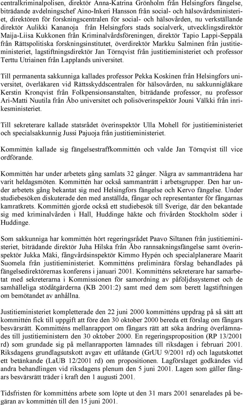 direktör Tapio Lappi-Seppälä från Rättspolitiska forskningsinstitutet, överdirektör Markku Salminen från justitieministeriet, lagstiftningsdirektör Jan Törnqvist från justitieministeriet och