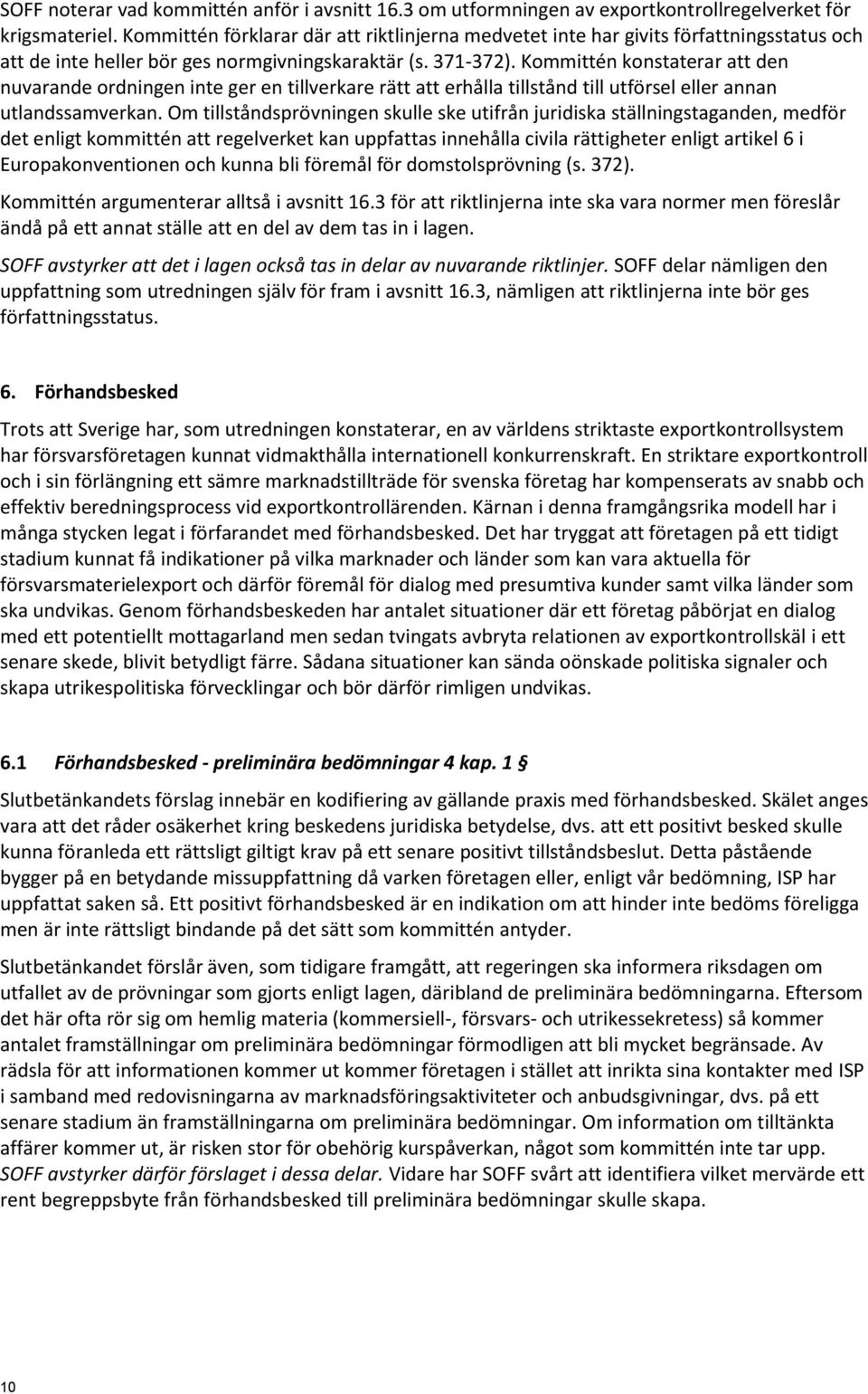 Kommittén konstaterar att den nuvarande ordningen inte ger en tillverkare rätt att erhålla tillstånd till utförsel eller annan utlandssamverkan.