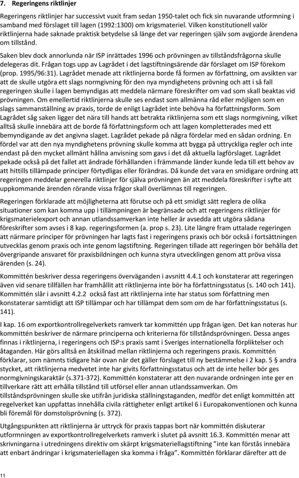 Saken blev dock annorlunda när ISP inrättades 1996 och prövningen av tillståndsfrågorna skulle delegeras dit. Frågan togs upp av Lagrådet i det lagstiftningsärende där förslaget om ISP förekom (prop.