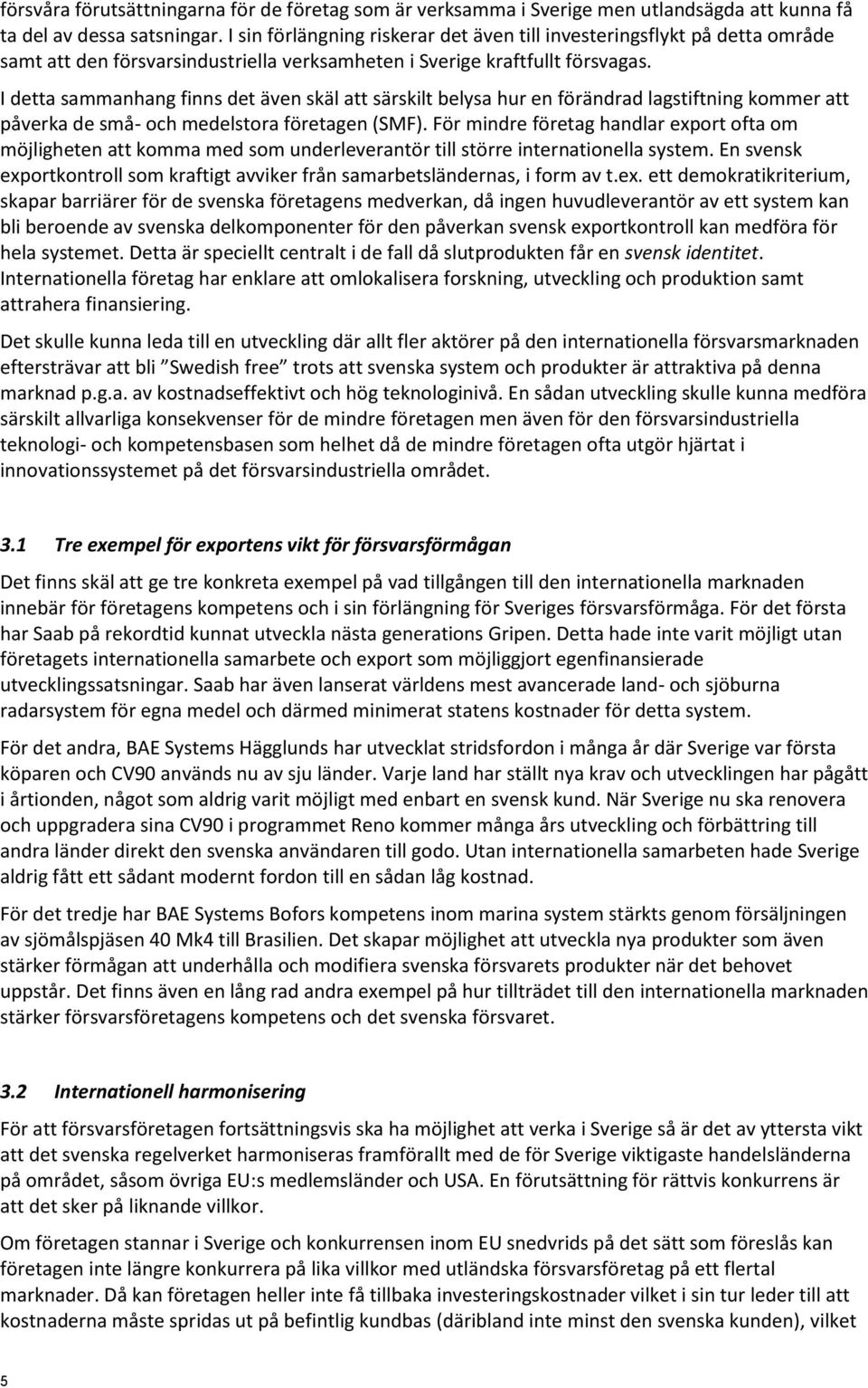 I detta sammanhang finns det även skäl att särskilt belysa hur en förändrad lagstiftning kommer att påverka de små- och medelstora företagen (SMF).