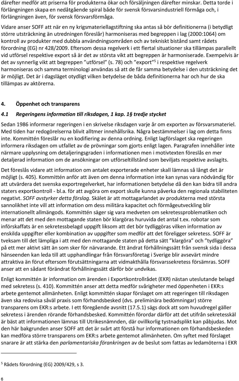 Vidare anser SOFF att när en ny krigsmateriellagstiftning ska antas så bör definitionerna (i betydligt större utsträckning än utredningen föreslår) harmoniseras med begreppen i lag (2000:1064) om