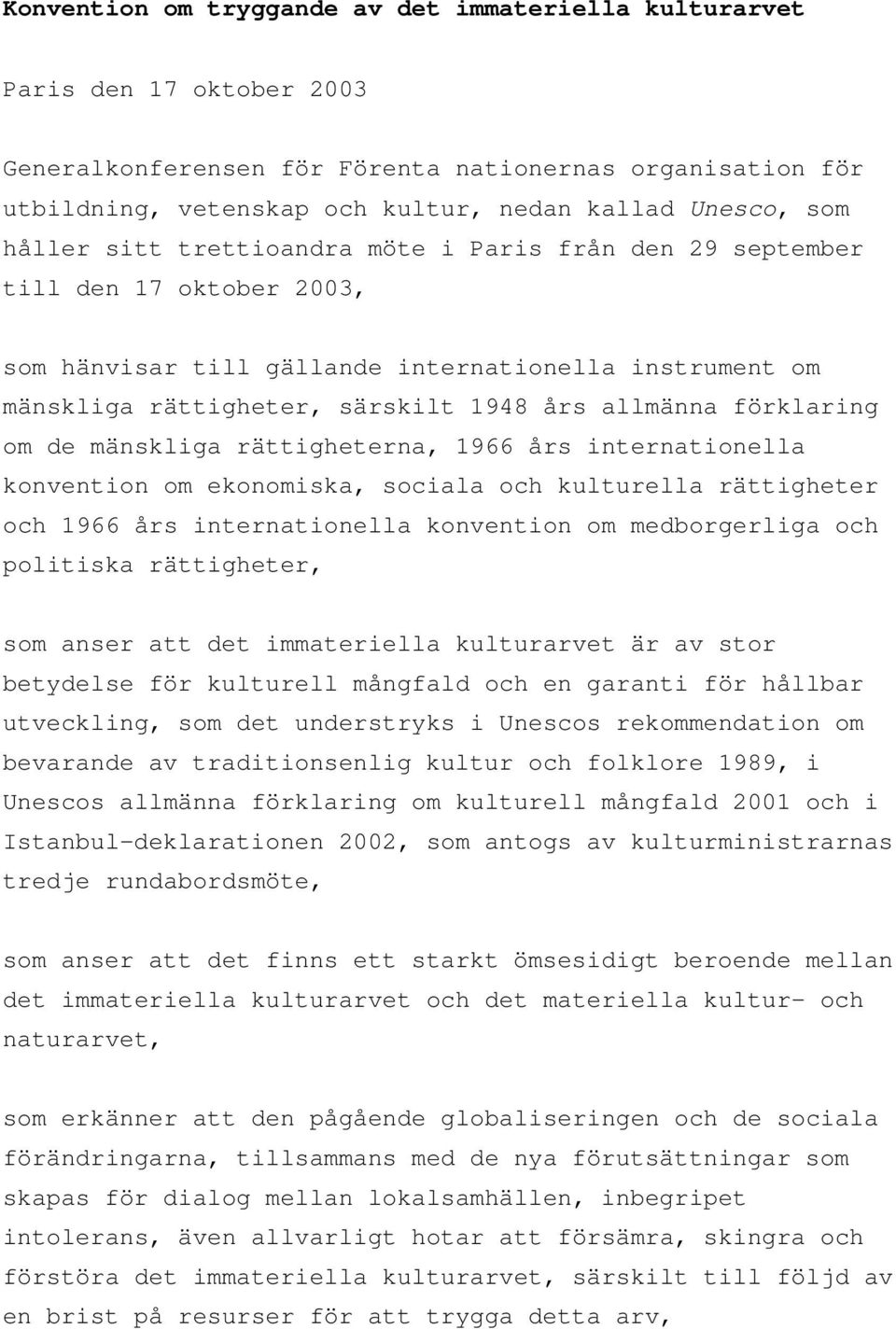 förklaring om de mänskliga rättigheterna, 1966 års internationella konvention om ekonomiska, sociala och kulturella rättigheter och 1966 års internationella konvention om medborgerliga och politiska