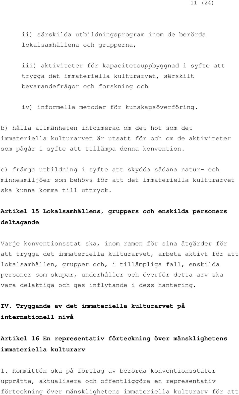 b) hålla allmänheten informerad om det hot som det immateriella kulturarvet är utsatt för och om de aktiviteter som pågår i syfte att tillämpa denna konvention.