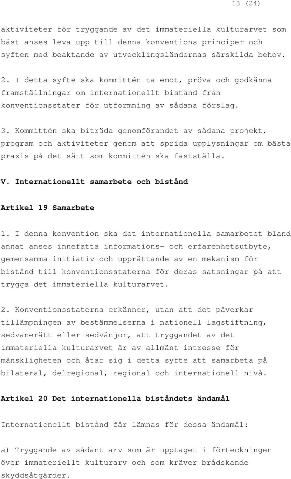 Kommittén ska biträda genomförandet av sådana projekt, program och aktiviteter genom att sprida upplysningar om bästa praxis på det sätt som kommittén ska fastställa. V.