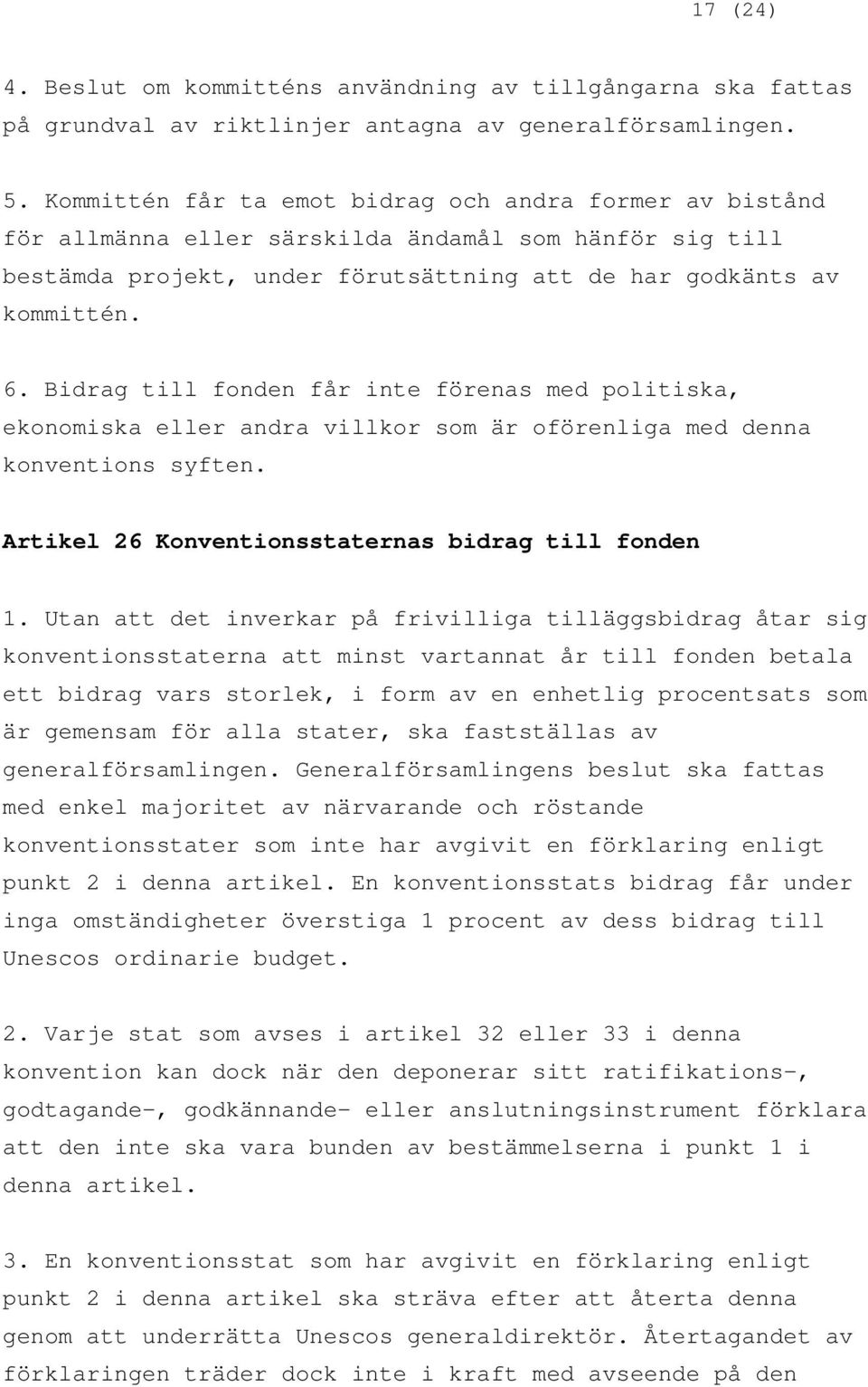 Bidrag till fonden får inte förenas med politiska, ekonomiska eller andra villkor som är oförenliga med denna konventions syften. Artikel 26 Konventionsstaternas bidrag till fonden 1.