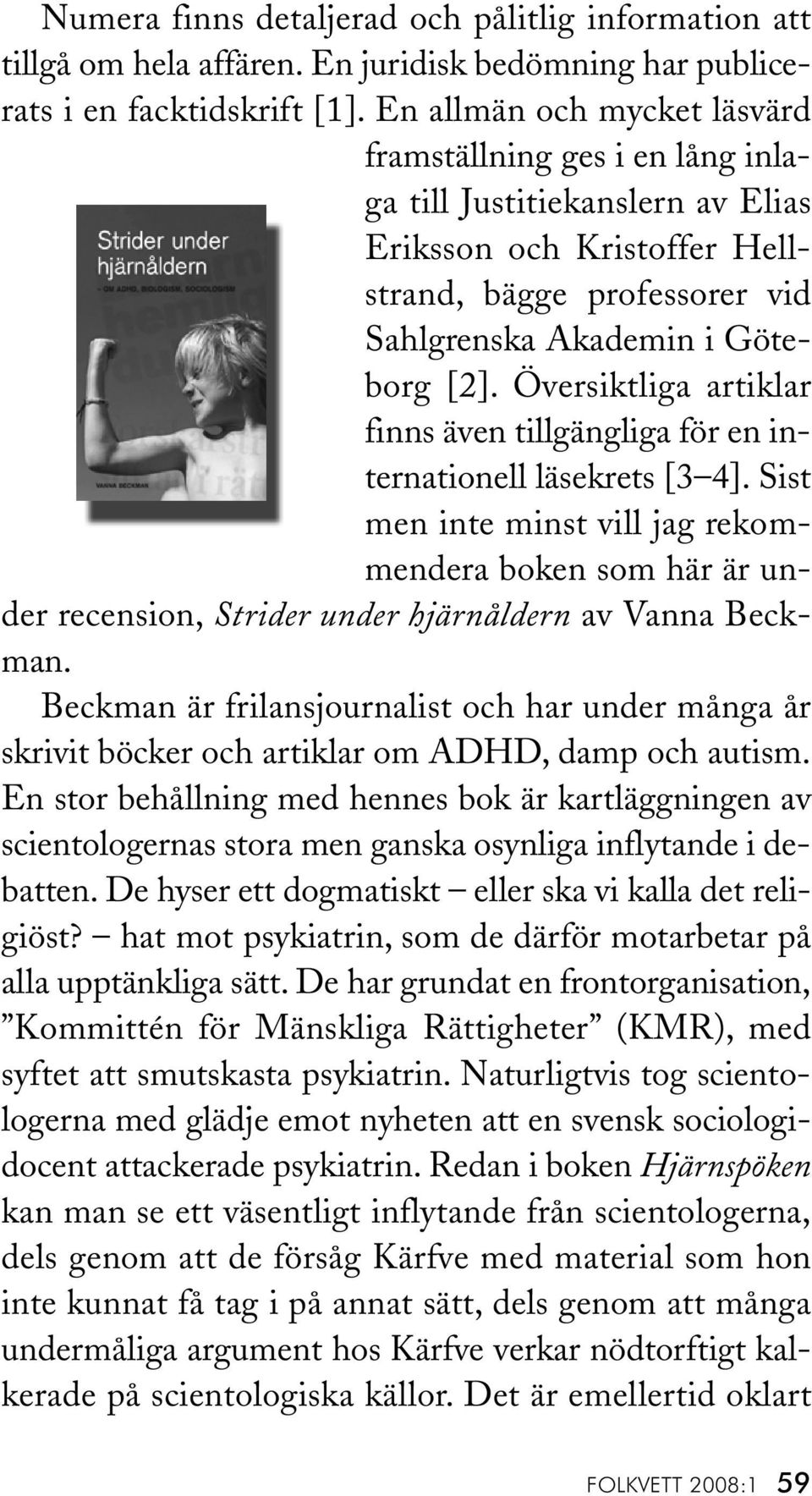 Översiktliga artiklar finns även tillgängliga för en internationell läsekrets [3 4].