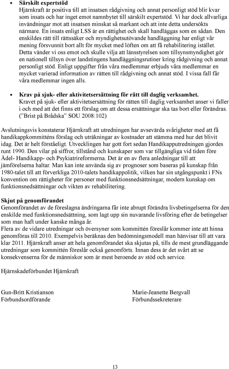 Den enskildes rätt till rättssäker och myndighetsutövande handläggning har enligt vår mening försvunnit bort allt för mycket med löften om att få rehabilitering istället.