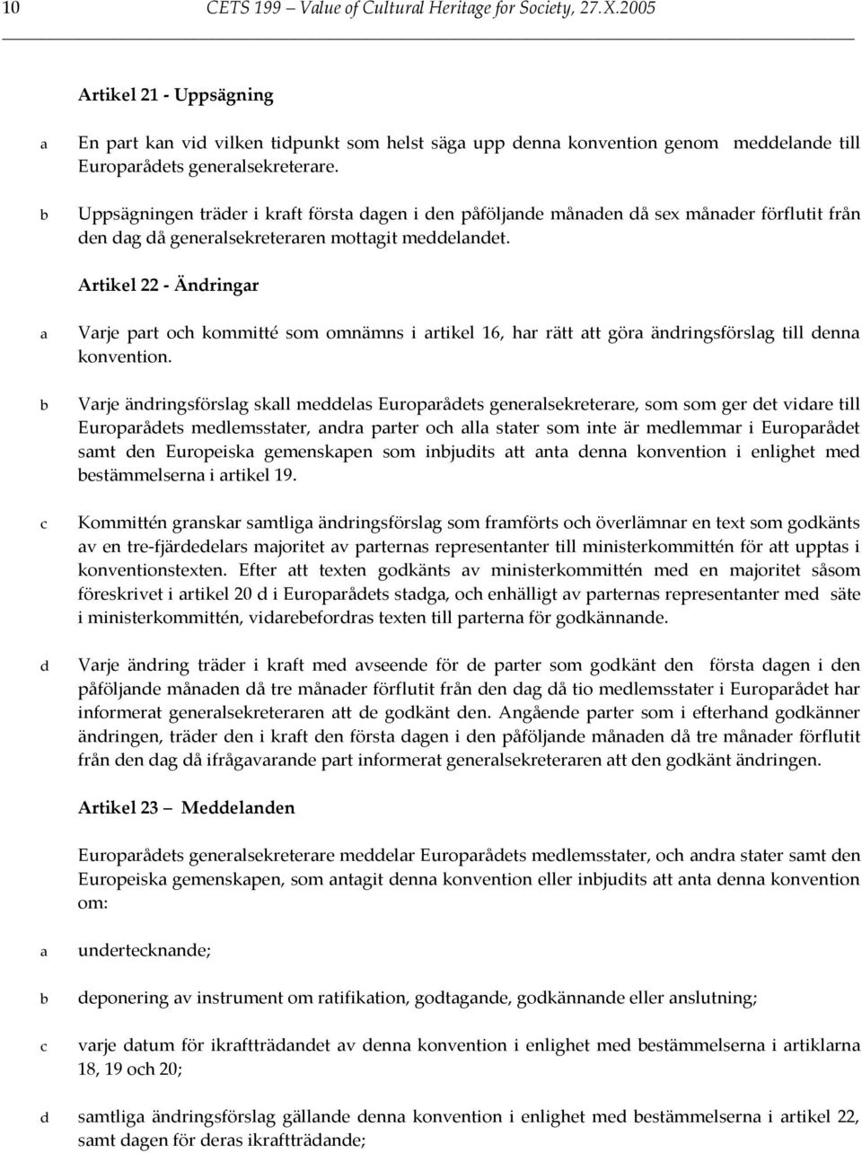 Artikel 22 - Änringr Vrje prt oh kommitté som omnämns i rtikel 16, hr rätt tt gör änringsförslg till enn konvention.