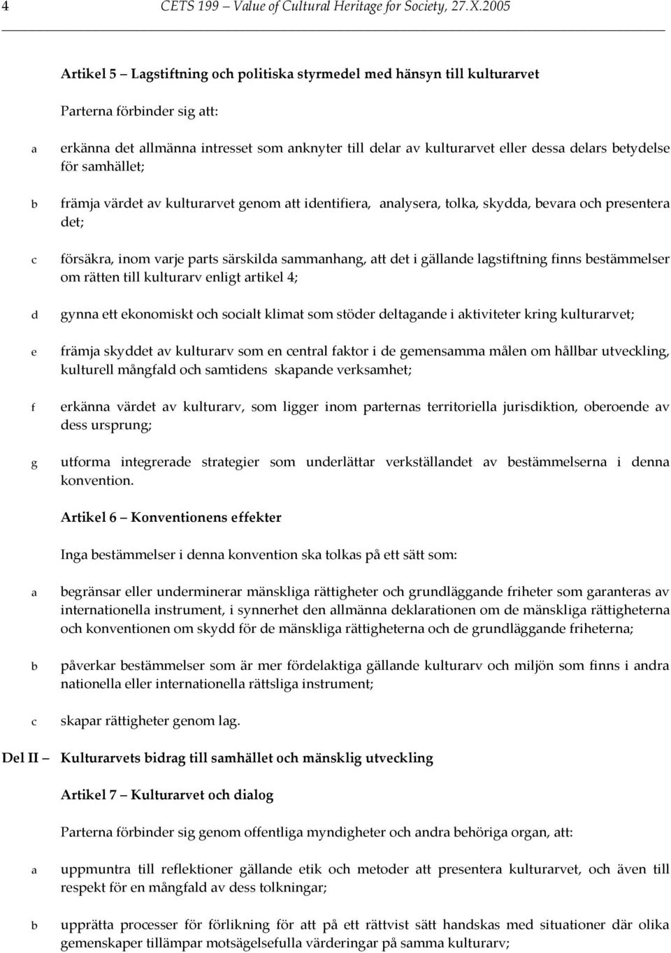 smhället; främj väret v kulturrvet genom tt ientifier, nlyser, tolk, sky, evr oh presenter et; försäkr, inom vrje prts särskil smmnhng, tt et i gällne lgstiftning finns estämmelser om rätten till