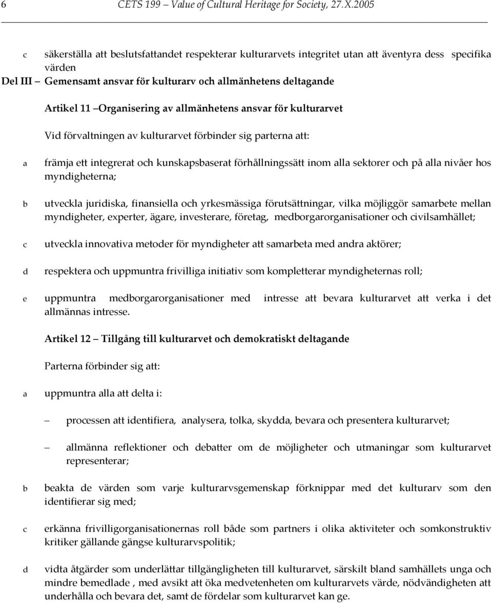 för kulturrvet Vi förvltningen v kulturrvet föriner sig prtern tt: främj ett integrert oh kunskpssert förhållningssätt inom ll sektorer oh på ll nivåer hos mynighetern; utvekl juriisk, finnsiell oh