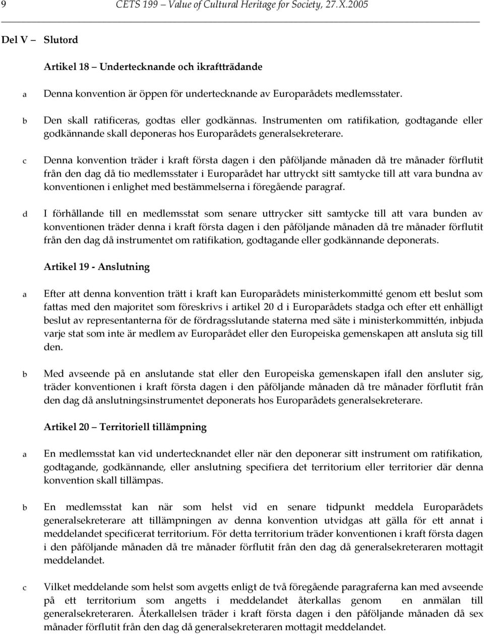 Denn konvention träer i krft först gen i en påföljne månen å tre måner förflutit från en g å tio melemsstter i Europrået hr uttrykt sitt smtyke till tt vr unn v konventionen i enlighet me