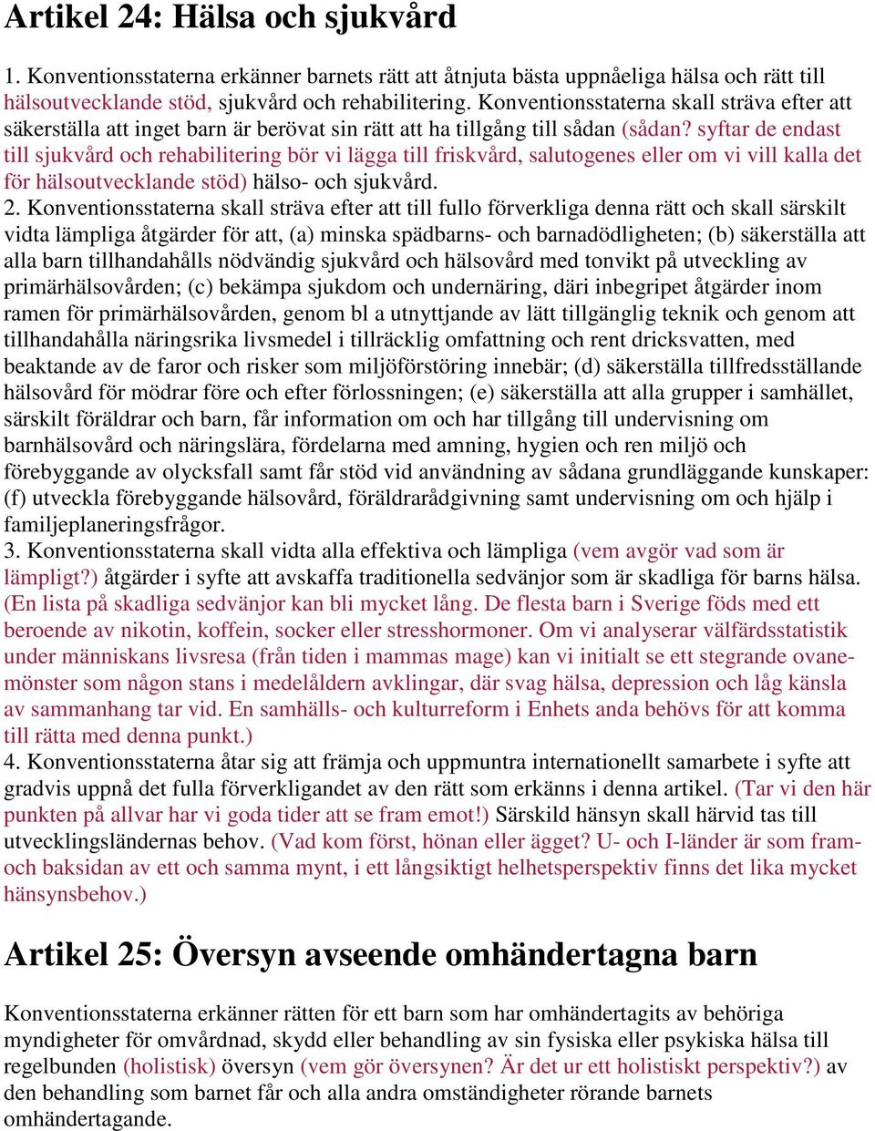 syftar de endast till sjukvård och rehabilitering bör vi lägga till friskvård, salutogenes eller om vi vill kalla det för hälsoutvecklande stöd) hälso- och sjukvård. 2.