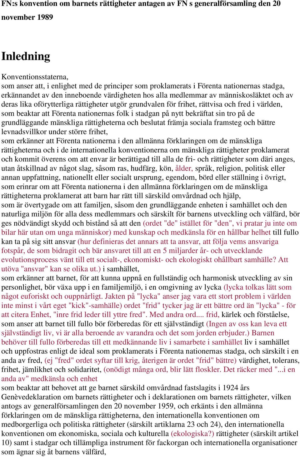 världen, som beaktar att Förenta nationernas folk i stadgan på nytt bekräftat sin tro på de grundläggande mänskliga rättigheterna och beslutat främja sociala framsteg och bättre levnadsvillkor under