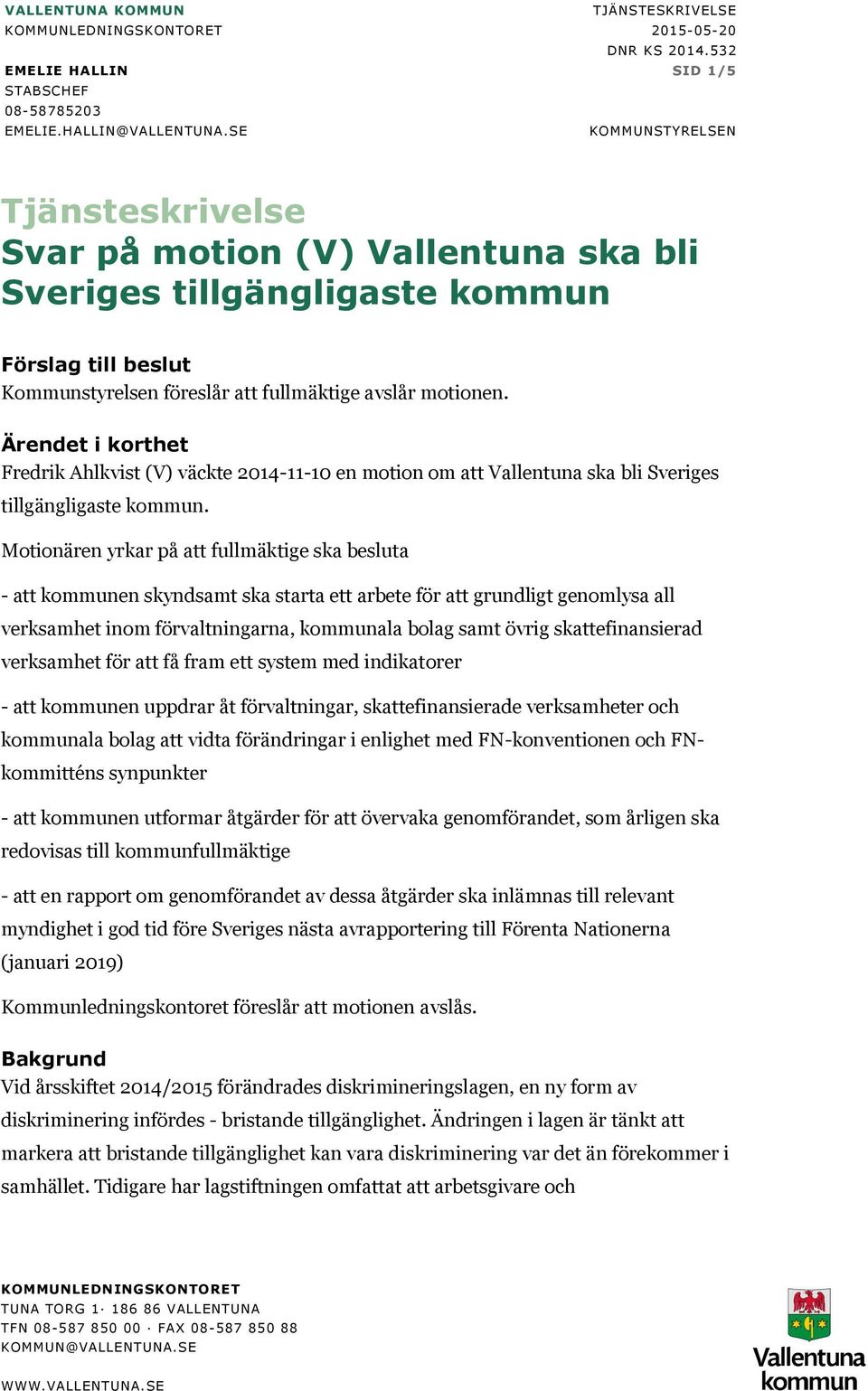 Ärendet i korthet Fredrik Ahlkvist (V) väckte 2014-11-10 en motion om att Vallentuna ska bli Sveriges tillgängligaste kommun.